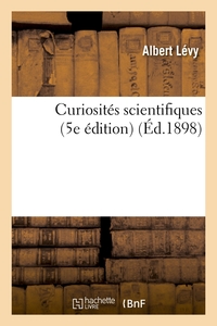 CURIOSITES SCIENTIFIQUES (5E EDITION) (ED.1898)