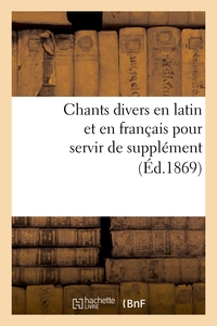 CHANTS DIVERS EN LATIN ET EN FRANCAIS POUR SERVIR DE SUPPLEMENT (ED.1869)