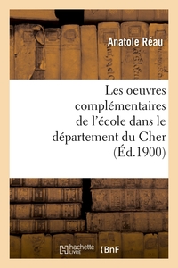 Les oeuvres complémentaires de l'école dans le département du Cher (Éd.1900)