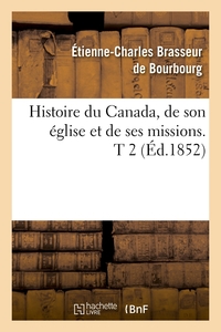 HISTOIRE DU CANADA, DE SON EGLISE ET DE SES MISSIONS. T 2 (ED.1852)