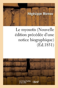 LE MYOSOTIS (NOUVELLE EDITION PRECEDEE D'UNE NOTICE BIOGRAPHIQUE) (ED.1851)