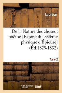 DE LA NATURE DES CHOSES : POEME. [EXPOSE DU SYSTEME PHYSIQUE D'EPICURE]. TOME 2 (ED.1829-1832)