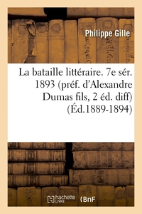 LA BATAILLE LITTERAIRE. 7E SER. 1893 (PREF. D'ALEXANDRE DUMAS FILS, 2 ED. DIFF) (ED.1889-1894)