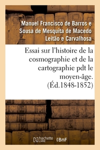 ESSAI SUR L'HISTOIRE DE LA COSMOGRAPHIE ET DE LA CARTOGRAPHIE PDT LE MOYEN-AGE. T 1 (ED.1848-1852)