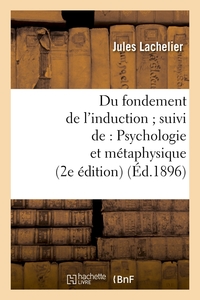 DU FONDEMENT DE L'INDUCTION SUIVI DE : PSYCHOLOGIE ET METAPHYSIQUE (2E EDITION) (ED.1896)