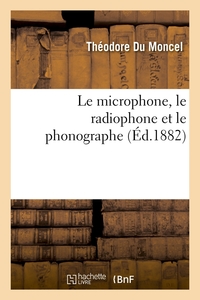 LE MICROPHONE, LE RADIOPHONE ET LE PHONOGRAPHE (ED.1882)