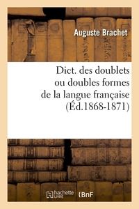 DICT. DES DOUBLETS OU DOUBLES FORMES DE LA LANGUE FRANCAISE (ED.1868-1871)