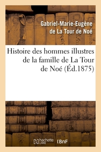 HISTOIRE DES HOMMES ILLUSTRES DE LA FAMILLE DE LA TOUR DE NOE, (ED.1875)