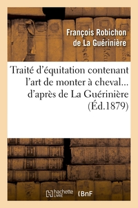 TRAITE D'EQUITATION CONTENANT L'ART DE MONTER A CHEVAL D'APRES DE LA GUERINIERE (ED.1879)