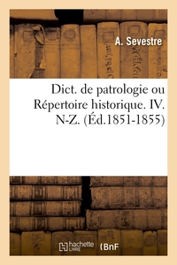 DICT. DE PATROLOGIE OU REPERTOIRE HISTORIQUE. IV. N-Z. (ED.1851-1855)