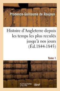 HISTOIRE D'ANGLETERRE DEPUIS LES TEMPS LES PLUS RECULES JUSQU'A NOS JOURS. TOME 1 (ED.1844-1845)