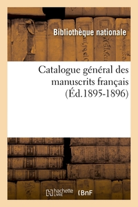 CATALOGUE GENERAL DES MANUSCRITS FRANCAIS (ED.1895-1896)