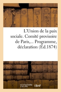 L'UNION DE LA PAIX SOCIALE. COMITE PROVISOIRE DE PARIS. PROGRAMME, DECLARATION (ED.1874)