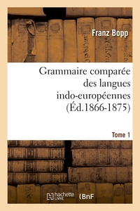 GRAMMAIRE COMPAREE DES LANGUES INDO-EUROPEENNES. TOME 1 (ED.1866-1875)