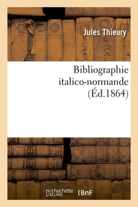 BIBLIOGRAPHIE ITALICO-NORMANDE (ED.1864)