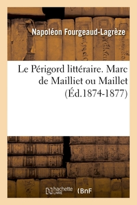 LE PERIGORD LITTERAIRE. MARC DE MAILLIET OU MAILLET (ED.1874-1877)