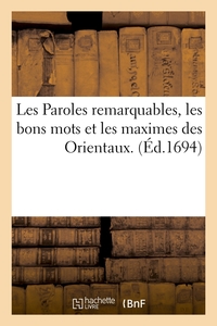 LES PAROLES REMARQUABLES, LES BONS MOTS ET LES MAXIMES DES ORIENTAUX. (ED.1694)