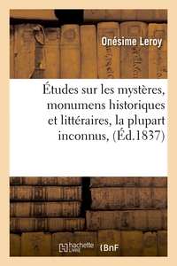 ETUDES SUR LES MYSTERES, MONUMENS HISTORIQUES ET LITTERAIRES, LA PLUPART INCONNUS, (ED.1837)