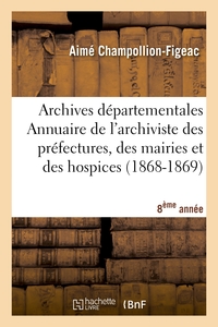 ARCHIVES DEPARTEMENTALES DE FRANCE. ANNUAIRE DE L'ARCHIVISTE DES PREFECTURES, 8EME ED. (1868-1869)