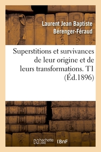 SUPERSTITIONS ET SURVIVANCES DE LEUR ORIGINE ET DE LEURS TRANSFORMATIONS. T1 (ED.1896)