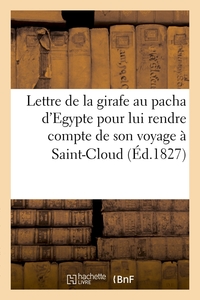 LETTRE DE LA GIRAFE AU PACHA D'EGYPTE POUR LUI RENDRE COMPTE DE SON VOYAGE A SAINT-CLOUD (ED.1827)