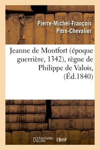 JEANNE DE MONTFORT (EPOQUE GUERRIERE, 1342), REGNE DE PHILIPPE DE VALOIS, (ED.1840)