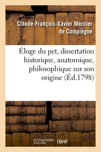 ELOGE DU PET, DISSERTATION HISTORIQUE, ANATOMIQUE, PHILOSOPHIQUE SUR SON ORIGINE, (ED.1798)