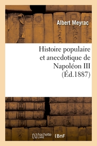 HISTOIRE POPULAIRE ET ANECDOTIQUE DE NAPOLEON III , (ED.1887)