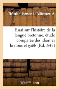 ESSAI SUR L'HISTOIRE DE LA LANGUE BRETONNE, ETUDE COMPAREE DES IDIOMES BRETONS ET GAELS, (ED.1847)