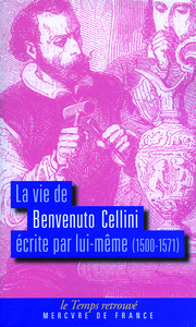 LA VIE DE BENVENUTO CELLINI ECRITE PAR LUI-MEME - (1500-1571)