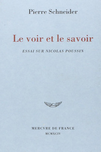 LE VOIR ET LE SAVOIR - ESSAI SUR NICOLAS POUSSIN