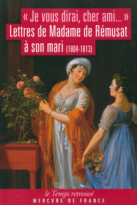 "JE VOUS DIRAI, CHER AMI..." - LETTRES DE MADAME DE REMUSAT A SON MARI (1804-1813)