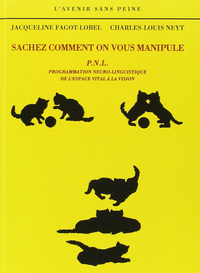 SACHEZ COMMENT ON VOUS MANIPULE - P.N.L. : PROGRAMMATION NEURO-LINGUISTIQUE