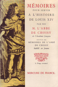 Mémoires pour servir à l'histoire de Louis XIV / Mémoires de l'abbé de Choisy habillé en femme