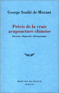 PRECIS DE LA VRAIE ACUPONCTURE CHINOISE - DOCTRINE, DIAGNOSTIC, THERAPEUTIQUE