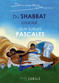 DU SHABBAT CRUCIAL AUX LUEURS PASCALES - REVIVRE LE PREMIER SAMEDI SAINT