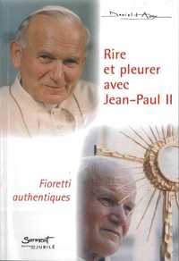 RIRE ET PLEURER AVEC JEAN-PAUL II - FIORETTI AUTHENTIQUES