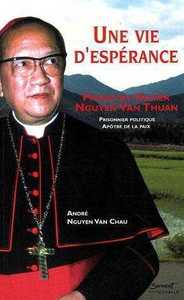 UNE VIE D'ESPERANCE - FRANCOIS-XAVIER NGUYEN VAN THUAN, PRISONNIER POLITIQUE, APOTRE DE LA PAIX