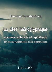 LA CLEF HIEROGLYPHIQUE DES ARCANES NATURELS ET SPIRITUELS - PAR VOIE DES REPRESENTATIONS ET DES CORR