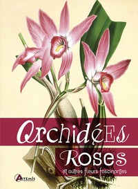 ORCHIDEES, ROSES ET AUTRES FLEURS FASCINANTES