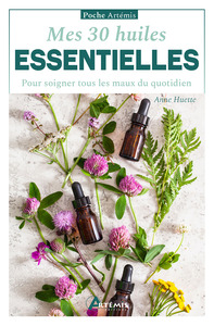 MES 30 HUILES ESSENTIELLES - POUR SOIGNER TOUS LES MAUX DU QUOTIDIEN