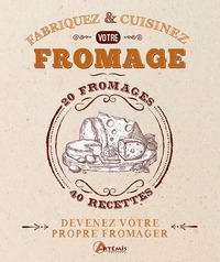 FABRIQUEZ ET CUISINEZ VOTRE FROMAGE