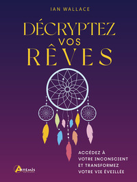 DECRYPTEZ VOS REVES - ACCEDEZ A VOTRE INCONSCIENT ET TRANSFORMEZ VOTRE VIE EVEILLEE