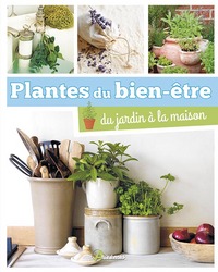 PLANTES DU BIEN-ETRE, DU JARDIN A LA MAISON