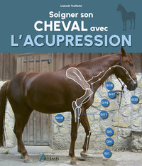 SOIGNER SON CHEVAL AVEC L'ACUPRESSION - NOUVELLE EDITION