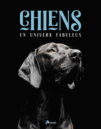 CHIENS, UN UNIVERS FABULEUX