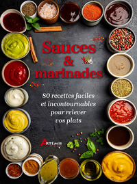 SAUCES ET MARINADES - 80 RECETTES FACILES ET INCONTOURNABLES POUR RELEVER VOS PLATS