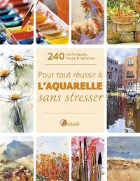 POUR TOUT REUSSIR A L'AQUARELLE SANS STRESSER