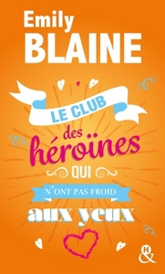 LE CLUB DES HEROINES QUI N'ONT PAS FROID AUX YEUX - DECOUVREZ AUSSI LE NOUVEAU ROMAN D'EMILY BLAINE,