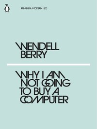 WENDELL BERRY WHY I AM NOT GOING TO BUY A COMPUTER /ANGLAIS